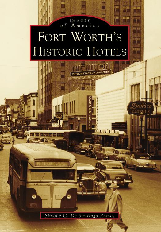 Fort Worth&#x27;s Historic Hotels, Images of America