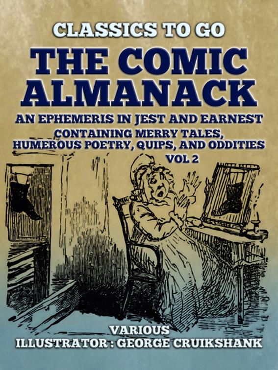 The Comic Almanack  An Ephemeris in Jest and Earnest, Containing Merry Tales,  Humerous Poetry, Quips, and Oddities Vol 2  (of 2), Classics To Go