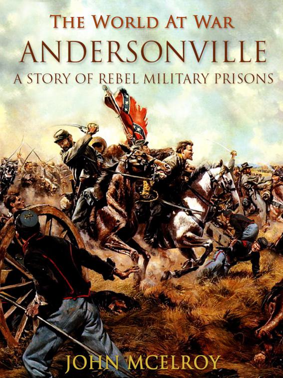 Andersonville A Story of Rebel Military Prisons, The World At War