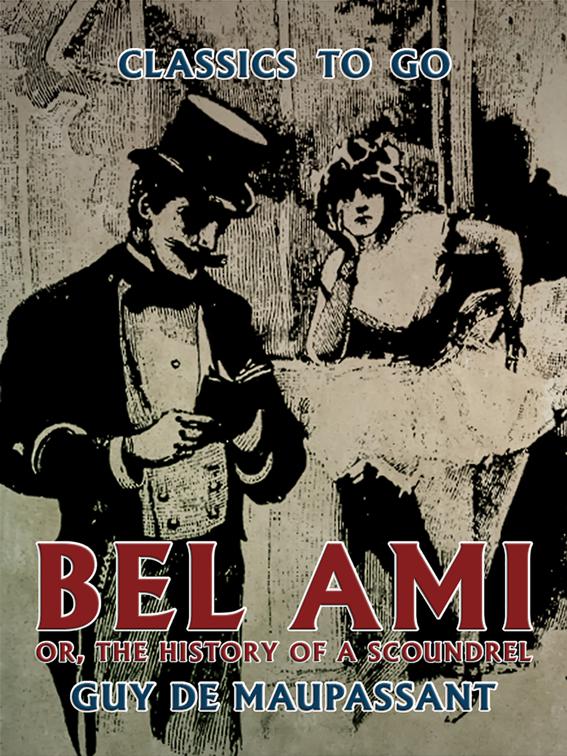 Bel Ami, or, The History of a Scoundrel, Classics To Go