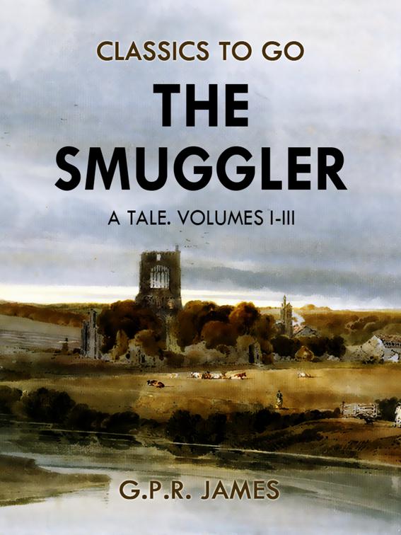 The Smuggler: A Tale. Volumes I-III, Classics To Go