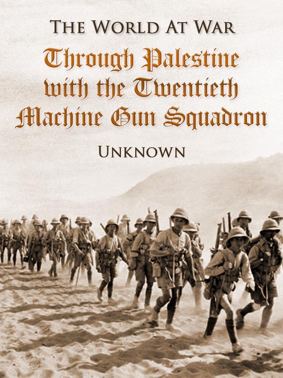 Through Palestine with the Twentieth Machine Gun Squadron, The World At War