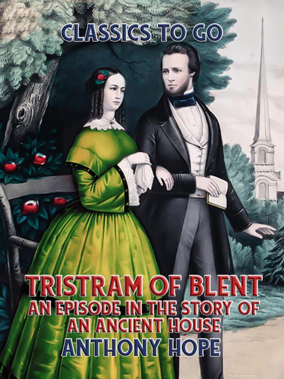 Tristram of Blent An Episode in the Story of an Ancient House, Classics To Go