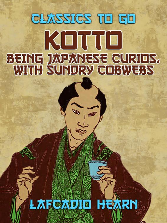 Kotto: Being Japanese Curios, with Sundry Cobwebs, Classics To Go