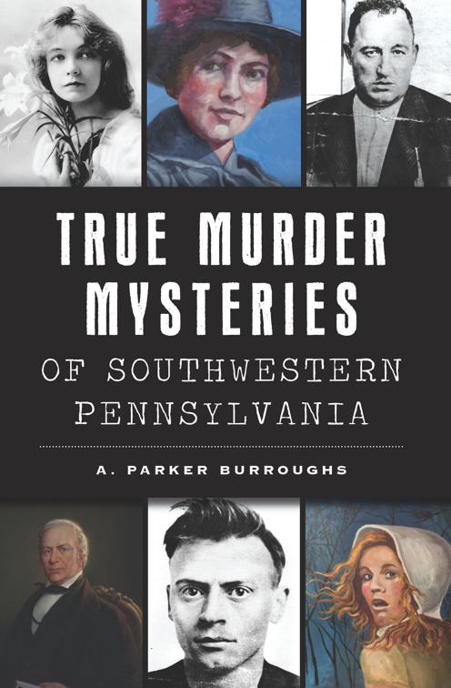 True Murder Mysteries of Southwestern Pennsylvania, Murder &amp; Mayhem