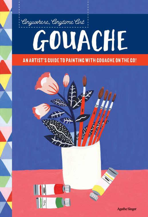 Anywhere, Anytime Art: Gouache, Anywhere, Anytime Art