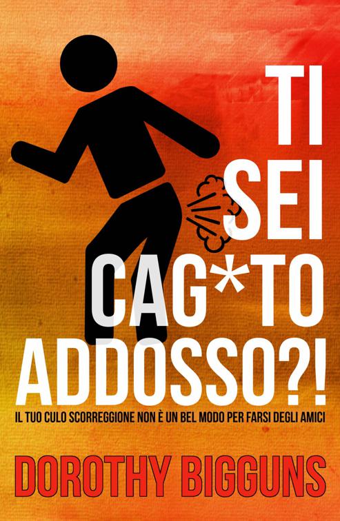 Ti sei cag*to addosso?! - Il tuo culo scorreggione non è un bel modo per farsi degli amici