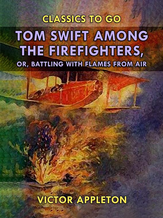 Tom Swift Among the Firefighters, or, Battling with Flames from Air, Classics To Go