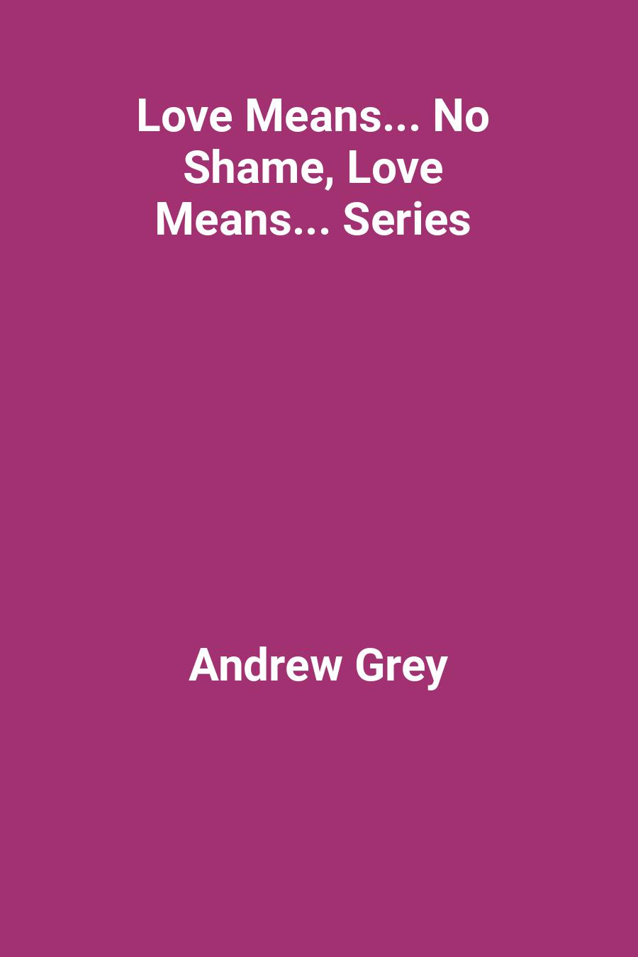 Love Means... No Shame, Love Means... Series