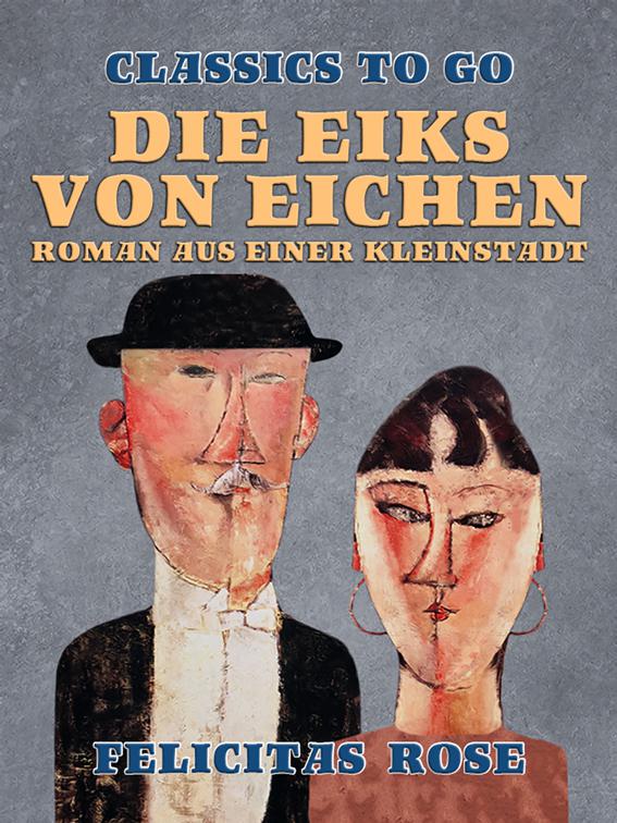 Die Eiks von Eichen, Roman aus einer Kleinstadt, Classics To Go