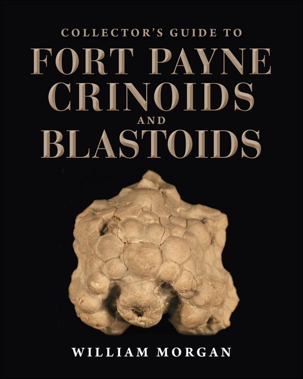 Collector&#x27;s Guide to Fort Payne Crinoids and Blastoids, Life of the Past