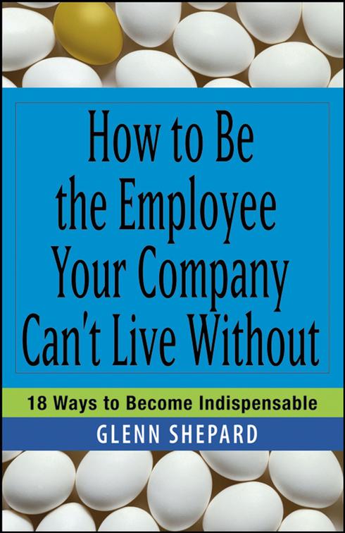 How to Be the Employee Your Company Can&#x27;t Live Without