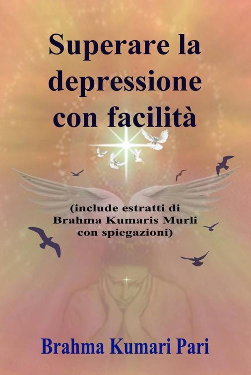 Superare la depressione con facilità (include estratti di Brahma Kumaris Murli con spiegazioni)