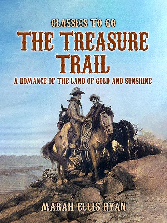 The Treasure Trail, A Romance of the Land of Gold and Sunshine, Classics To Go