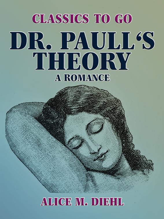 Dr. Paull&#x27;s Theory, A Romance, Classics To Go