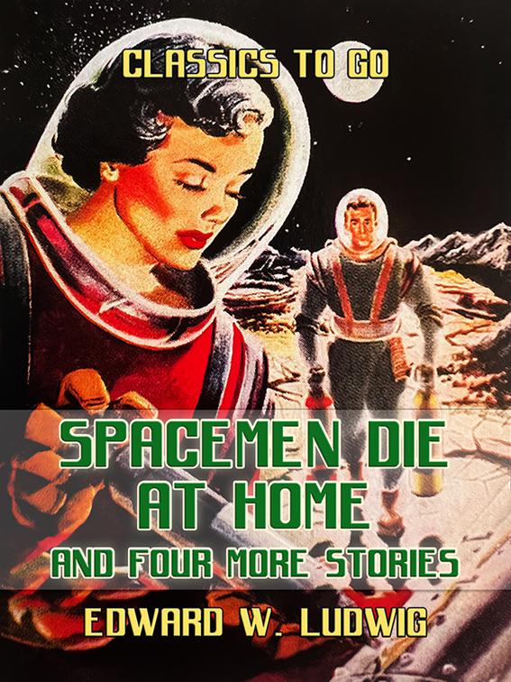 Spacemen Die at Home and Four More Stories, Classics To Go