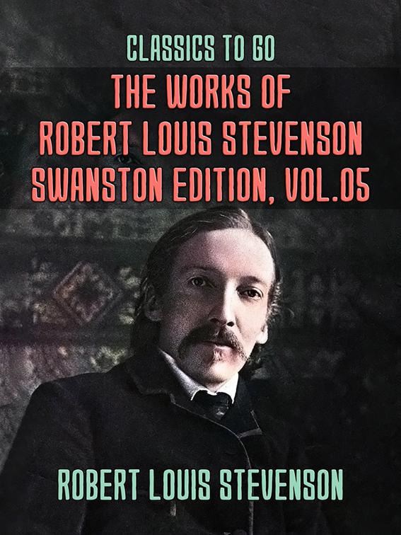 The Works of Robert Louis Stevenson - Swanston Edition, Vol 5, Classics To Go