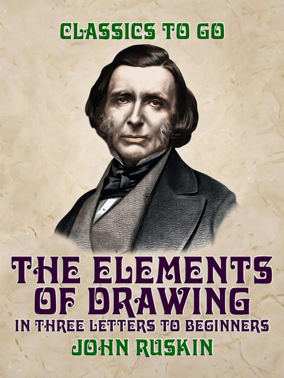 The Elements of Drawing, in three Letters to Beginners, Classics To Go