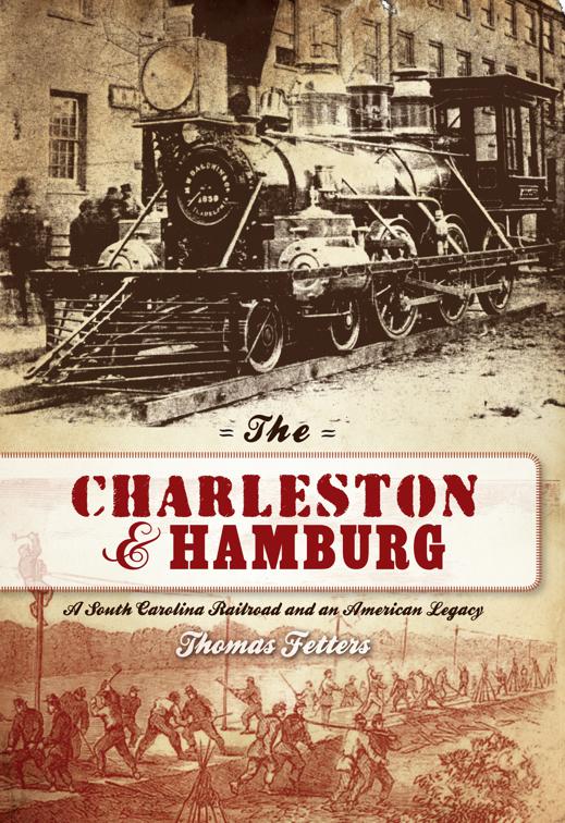 Charleston &amp; Hamburg: A South Carolina Railroad &amp; an American Legacy