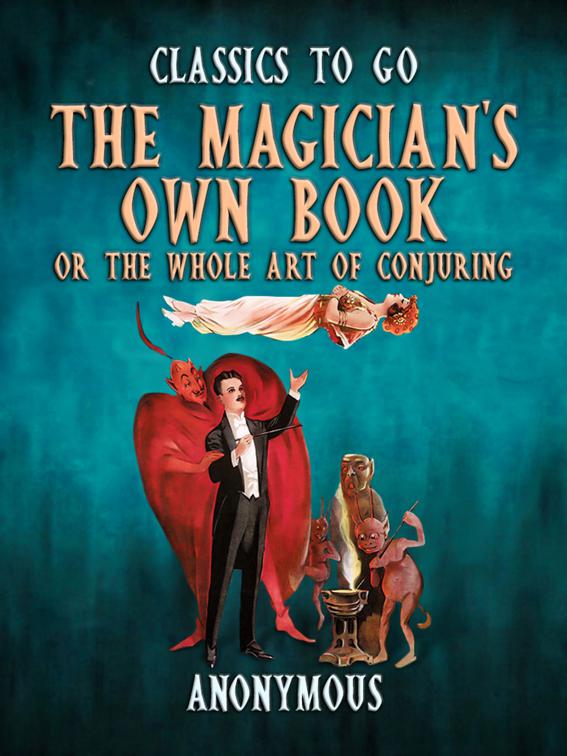 The Magician&#x27;s Own Book, Or The Whole Art of Conjuring, Classics To Go