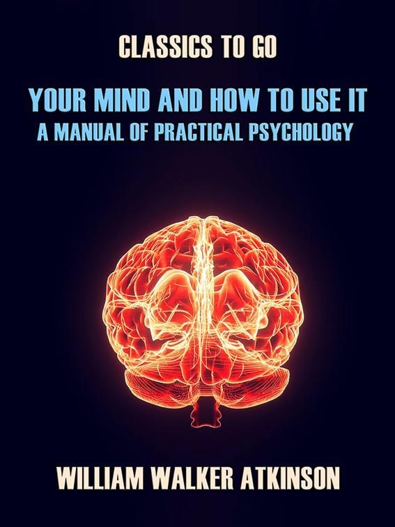 Your Mind and How to Use It A Manual of Practical Psychology, Classics To Go