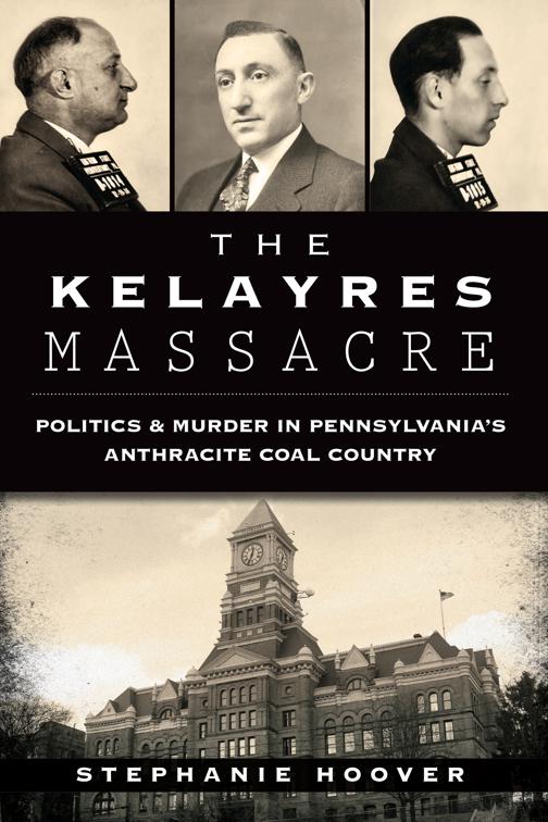 The Kelayres Massacre: Politics &amp; Murder in Pennsylvania&#x27;s Anthracite Coal Country, True Crime