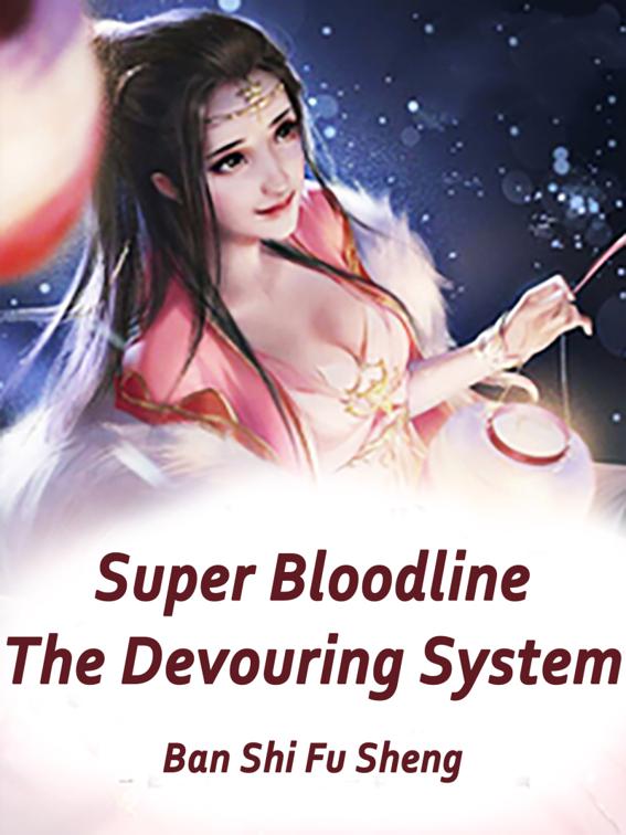 Super Bloodline: The Devouring System, Volume 8