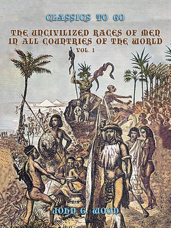 The Uncivilized Races of Men in All Coutries of the World, Vol. 1, Classics To Go