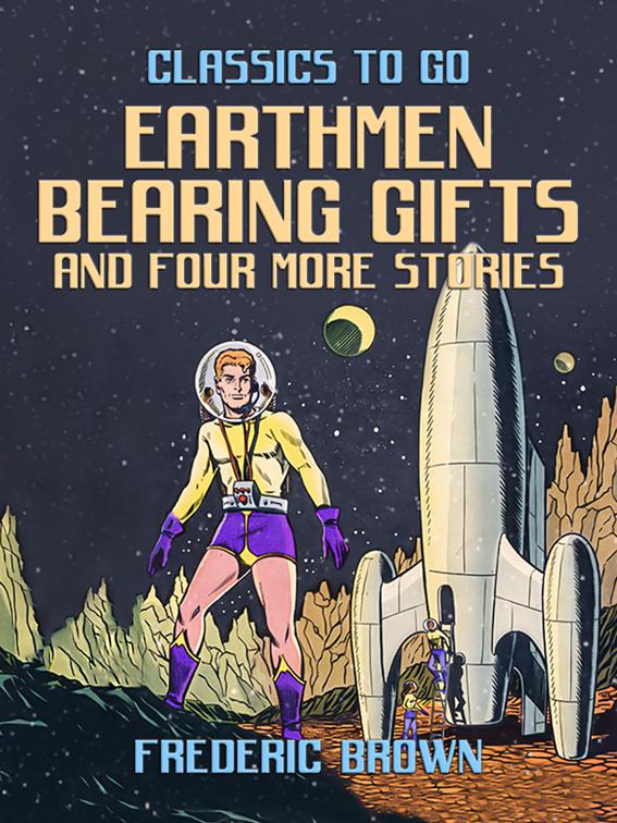 Earthmen Bearing Gifts and four more stories, Classics To Go