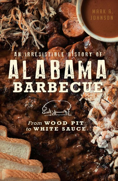 An Irresistible History of Alabama Barbecue: From Wood Pit to White Sauce, American Palate