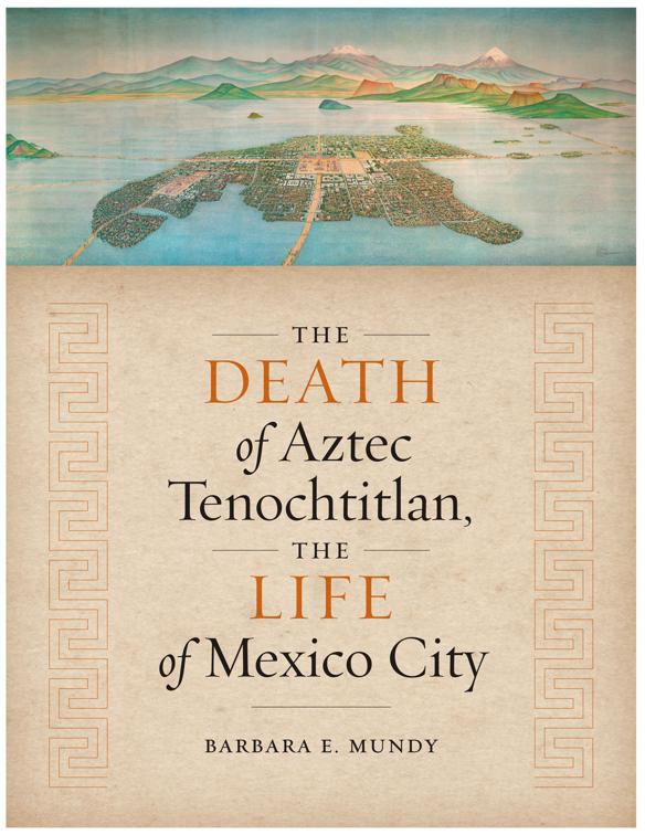 Death of Aztec Tenochtitlan, the Life of Mexico City, Joe R. and Teresa Lozano Long Series in Latin American and Latino Art and Culture