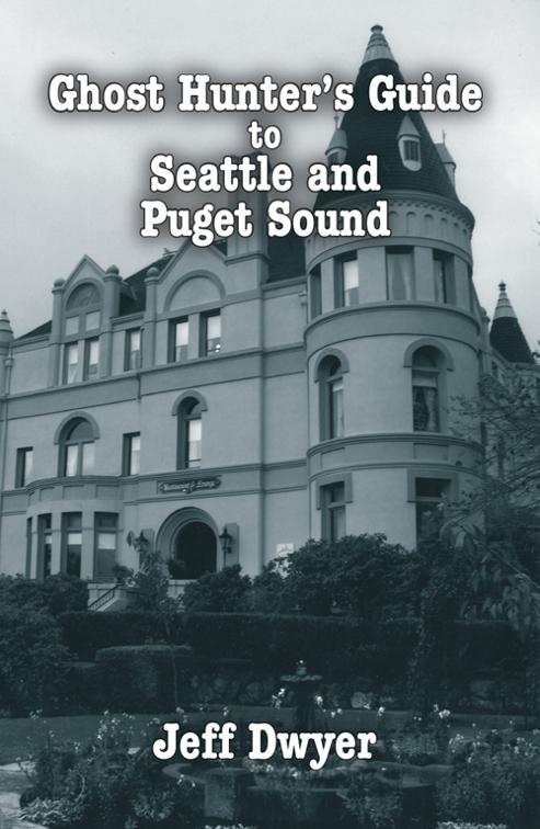 Ghost Hunter&#x27;s Guide to Seattle and Puget Sound, Ghost Hunter&#x27;s Guide